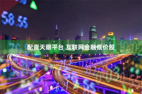配资天眼平台 互联网金融低价股