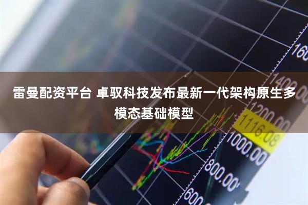 雷曼配资平台 卓驭科技发布最新一代架构原生多模态基础模型