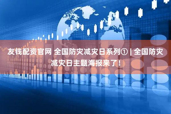 友钱配资官网 全国防灾减灾日系列① | 全国防灾减灾日主题海报来了！